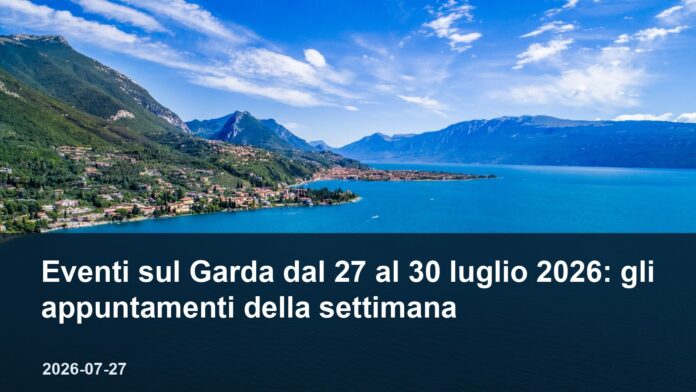 Eventi sul Garda dal 27 al 30 luglio 2026: gli appuntamenti della settimana